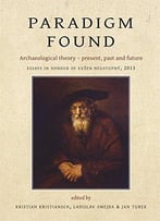 Paradigm Found: Archaeological Theory - Present, Past And Future. Essays In Honour Of Evzen Neustupny