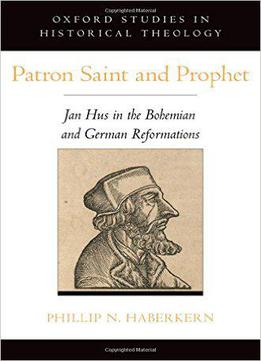 Patron Saint And Prophet: Jan Hus In The Bohemian And German Reformations