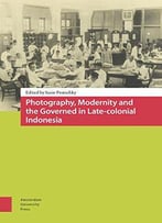 Photography, Modernity And The Governed In Late-Colonial Indonesia
