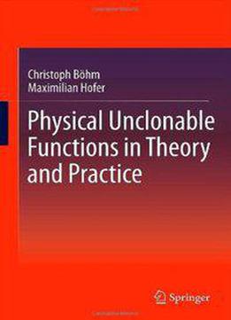 Physical Unclonable Functions In Theory And Practice