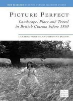 Picture Perfect : Landscape, Place And Travel In British Cinema Before 1930