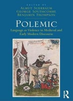 Polemic: Language As Violence In Medieval And Early Modern Discourse