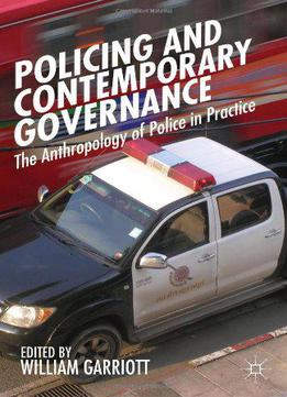 Policing And Contemporary Governance: The Anthropology Of Police In Practice