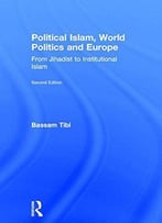 Political Islam, World Politics And Europe: From Jihadist To Institutional Islamism