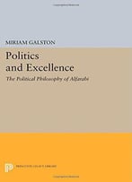 Politics And Excellence: The Political Philosophy Of Alfarabi (Princeton Legacy Library)