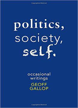 Politics, Society, Self: Occasional Writings