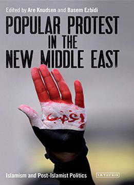 Popular Protest In The New Middle East: Islamism And Post-islamist Politics