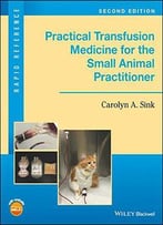 Practical Transfusion Medicine For The Small Animal Practitioner, 2nd Editon