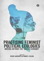Practicing Feminist Political Ecologies: Moving Beyond The 'Green Economy'