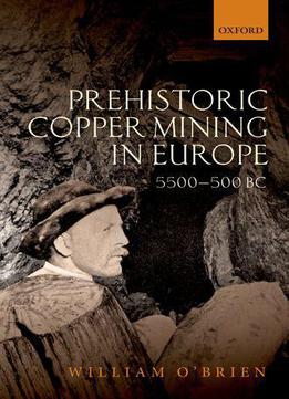Prehistoric Copper Mining In Europe: 5500-500 Bc