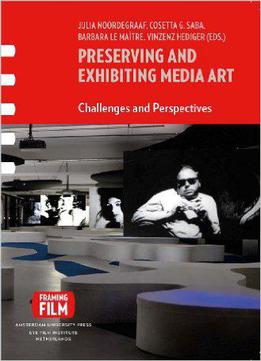 Preserving And Exhibiting Media Art: Challenges And Perspectives (aup - Framing Film)