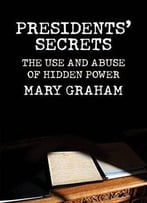 Presidents’ Secrets: The Use And Abuse Of Hidden Power