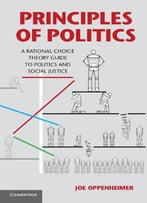 Principles Of Politics: A Rational Choice Theory Guide To Politics And Social Justice