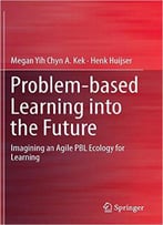 Problem-Based Learning Into The Future: Imagining An Agile Pbl Ecology For Learning