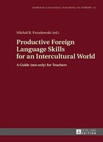 Productive Foreign Language Skills For An Intercultural World: A Guide (Not Only) For Teachers