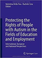 Protecting The Rights Of People With Autism In The Fields Of Education And Employment: International, European...