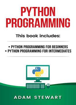 Python Programming: Python Programming For Beginners, Python Programming For Intermediates