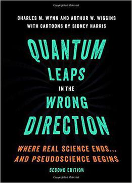 Quantum Leaps In The Wrong Direction: Where Real Science Ends...and Pseudoscience Begins, 2nd Edition