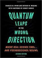 Quantum Leaps In The Wrong Direction: Where Real Science Ends...And Pseudoscience Begins, 2nd Edition