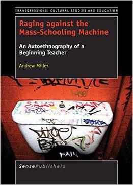 Raging Against The Mass-schooling Machine: An Autoethnography Of A Beginning Teacher