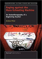 Raging Against The Mass-Schooling Machine: An Autoethnography Of A Beginning Teacher