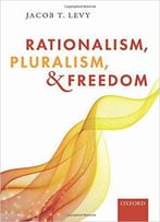 Rationalism, Pluralism, And Freedom