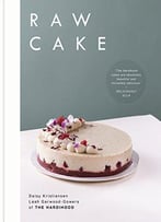 Raw Cake: 100 Beautiful, Nutritious And Indulgent Raw Sweets, Treats And Elixirs