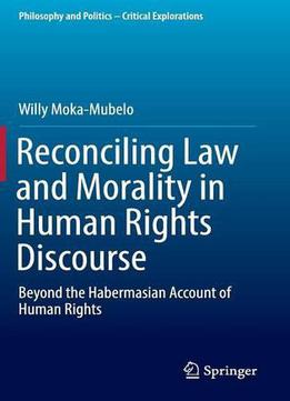 Reconciling Law And Morality In Human Rights Discourse: Beyond The Habermasian Account Of Human Rights