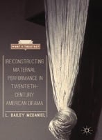 (Re)Constructing Maternal Performance In Twentieth-Century American Drama