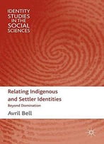 Relating Indigenous And Settler Identities: Beyond Domination (Identity Studies In The Social Sciences)