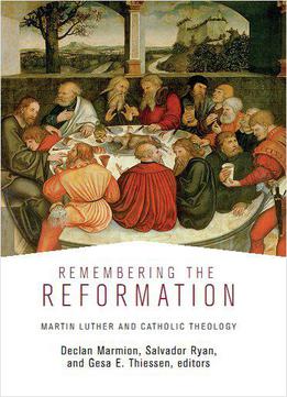 Remembering The Reformation: Martin Luther And Catholic Theology
