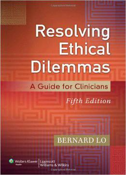 Resolving Ethical Dilemmas: A Guide For Clinicians (5th Edition)
