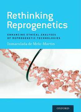 Rethinking Reprogenetics : Enhancing Ethical Analyses Of Reprogenetic Technologies