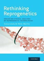 Rethinking Reprogenetics : Enhancing Ethical Analyses Of Reprogenetic Technologies
