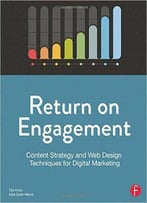 Return On Engagement: Content Strategy And Web Design Techniques For Digital Marketing, 2nd Edition