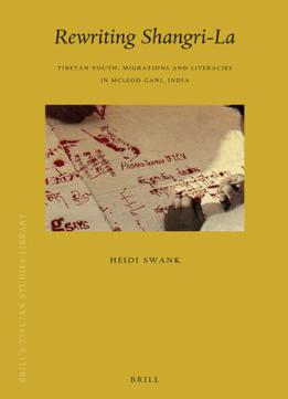 Rewriting Shangri-la: Tibetan Youth, Migrations And Literacies In Mcleod Ganj, India