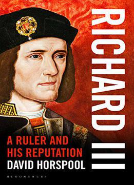 Richard Iii: A Ruler And His Reputation