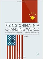 Rising China In A Changing World: Power Transitions And Global Leadership