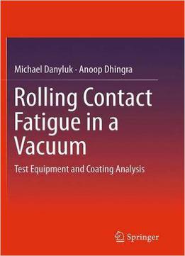 Rolling Contact Fatigue In A Vacuum: Test Equipment And Coating Analysis