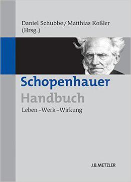 Schopenhauer-handbuch: Leben – Werk – Wirkung