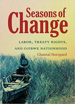 Seasons Of Change: Labor, Treaty Rights, And Ojibwe Nationhood