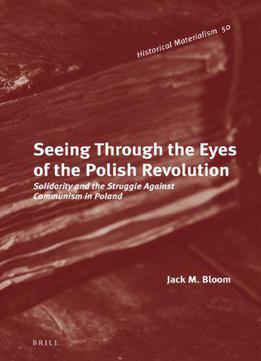 Seeing Through The Eyes Of The Polish Revolution: Solidarity And The Struggle Against Communism In Poland