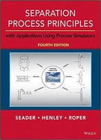 Separation Process Principles With Applications Using Process Simulators, 4th Edition