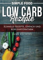 Simple Food - Low Carb Rezepte: Schnelle Rezepte, Einfach Und Kohlenhydratarm