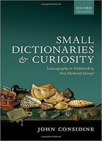 Small Dictionaries And Curiosity: Lexicography And Fieldwork In Post-Medieval Europe