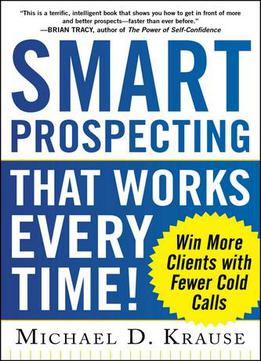 Smart Prospecting That Works Every Time!: Win More Clients With Fewer Cold Calls