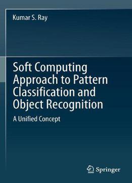 Soft Computing Approach To Pattern Classification And Object Recognition: A Unified Concept