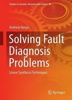 Solving Fault Diagnosis Problems: Linear Synthesis Techniques (Studies In Systems, Decision And Control)
