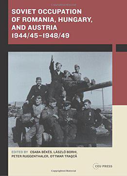 Soviet Occupation Of Romania, Hungary, And Austria 1944/45-1948/49
