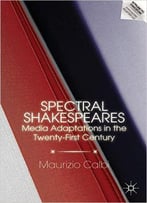 Spectral Shakespeares: Media Adaptations In The Twenty-First Century
